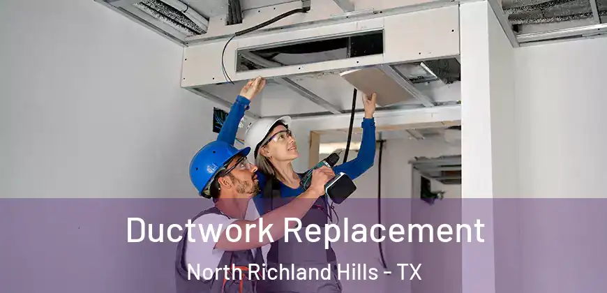 Ductwork Replacement North Richland Hills - TX