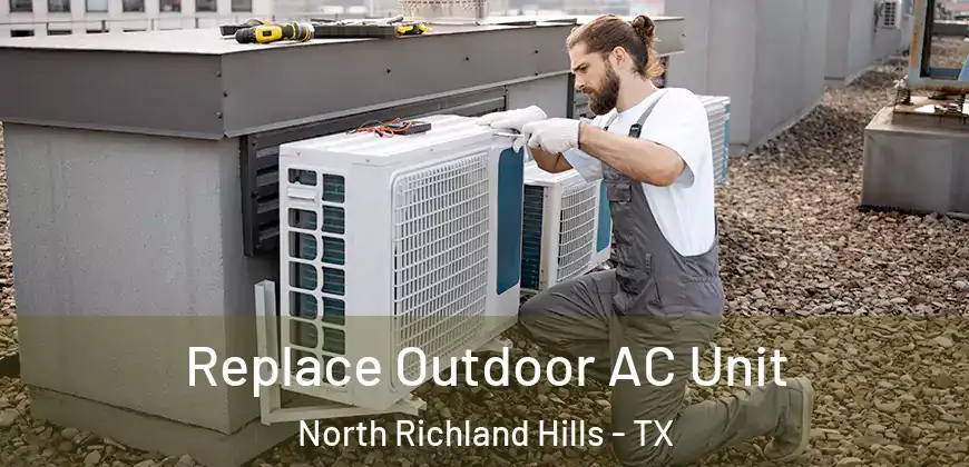 Replace Outdoor AC Unit North Richland Hills - TX
